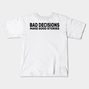 Bad Decisions Make Good Stories Funny Kids T-Shirt